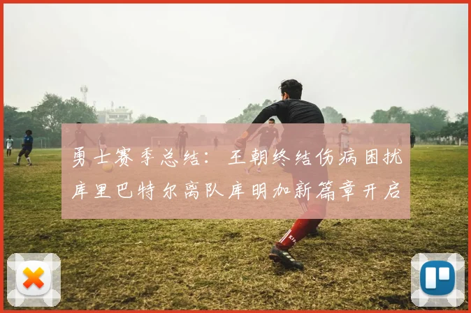 勇士赛季总结：王朝终结伤病困扰库里巴特尔离队库明加新篇章开启